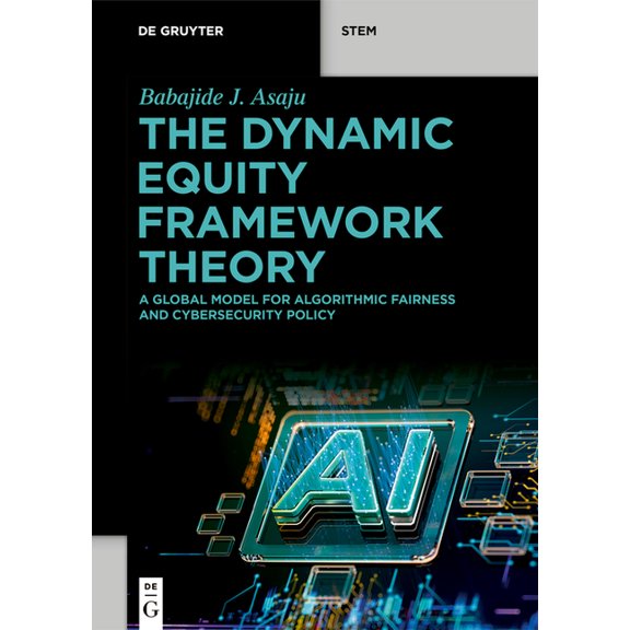 de Gruyter Stem The Dynamic Equity Framework Theory: A Global Model for Algorithmic Fairness and Cybersecurity Policy, (Paperback)