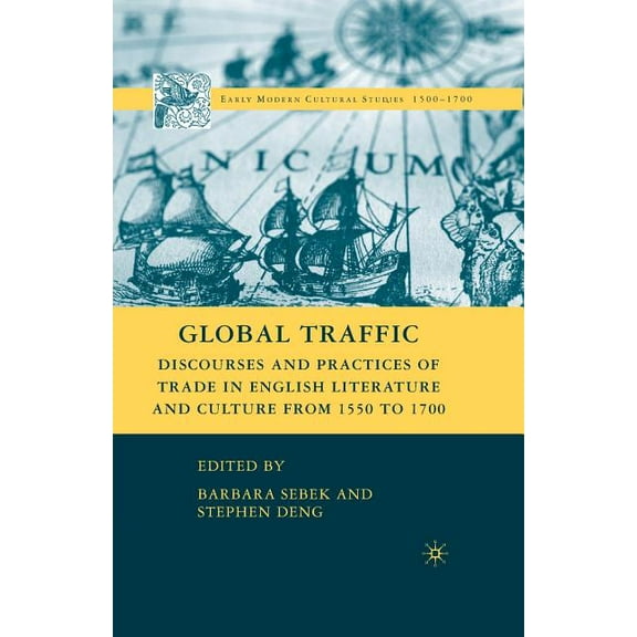 Early Modern Cultural Studies 1500-1700 Global Traffic: Discourses and Practices of Trade in English Literature and Culture from 1550 to 1700, (Paperback)
