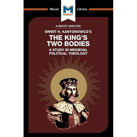 Macat Library An Analysis of Ernst H. Kantorwicz's the King's Two Bodies: A Study in Medieval Political Theology, (Paperback)