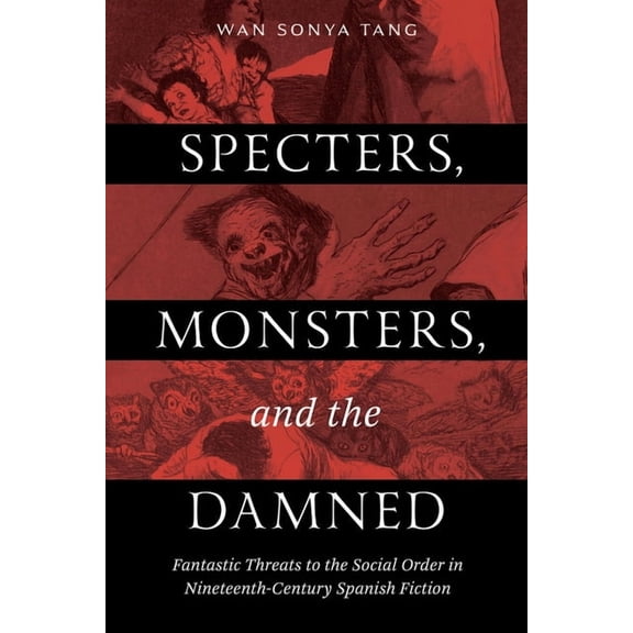 Specters, Monsters, and the Damned: Fantastic Threats to the Social Order in Nineteenth-Century Spanish Fiction, (Paperback)