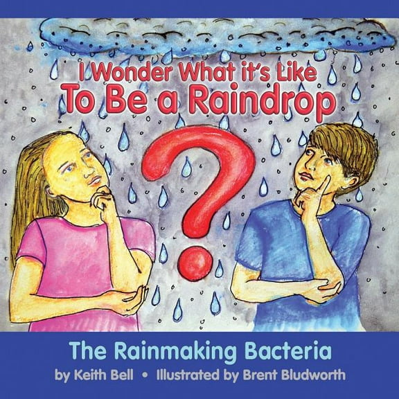 I Wonder What it's Like To Be a Raindrop: The Rainmaking Bacteria, (Paperback)