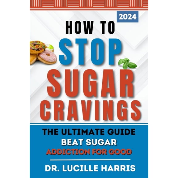 How to Stop Sugar Cravings: The Ultimate guide Beat Sugar Addiction for Good (Paperback)