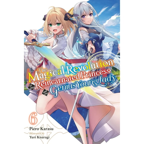 The Magical Revolution of the Reincarnated Princess and the Genius Young Lady (light novel): The Magical Revolution of the Reincarnated Princess and the Genius Young Lady, Vol. 6 (novel) (Paperback)