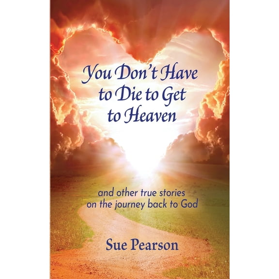 You Don't Have to Die to Get to Heaven, (Paperback)