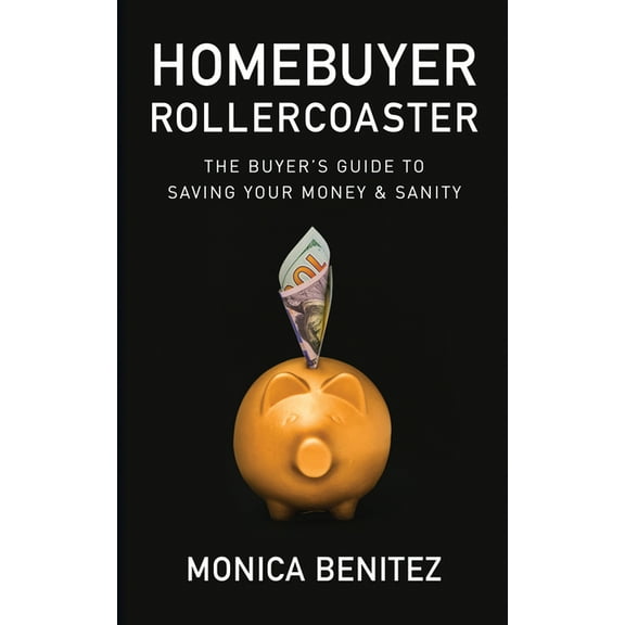 Homebuyer Rollercoaster: The Buyer's Guide to Saving Your Money & Sanity, (Paperback)