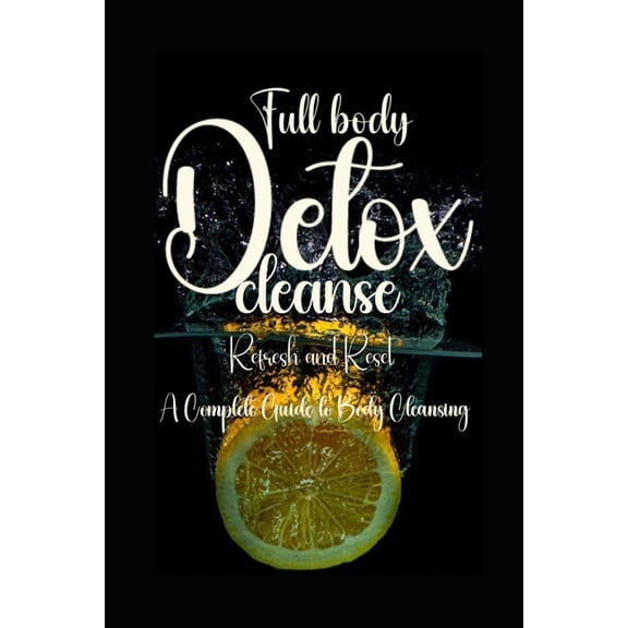 Full body detox cleanse: Refresh and Reset: A Complete Guide to Body Cleansing, (Paperback)