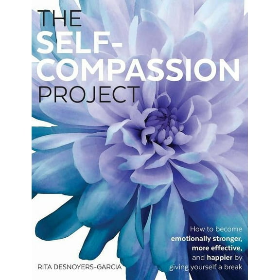 The Self-Compassion Project: How to become emotionally stronger, more effective, and happier by giving yourself a break, (Paperback)