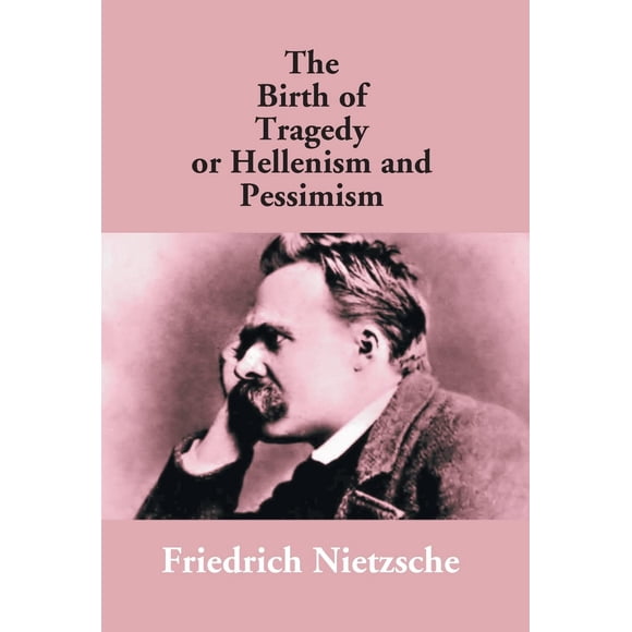 The Birth Of Tragedy Or Hellenism And Pessimism