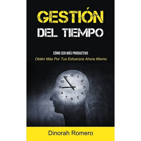 Gestión Del Tiempo: Cómo ser más productivo (Obtén más por tus esfuerzos ahora mismo), (Paperback)