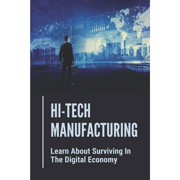 Hi-Tech Manufacturing: Learn About Surviving In The Digital Economy: Produce Computer Chips (Paperback)