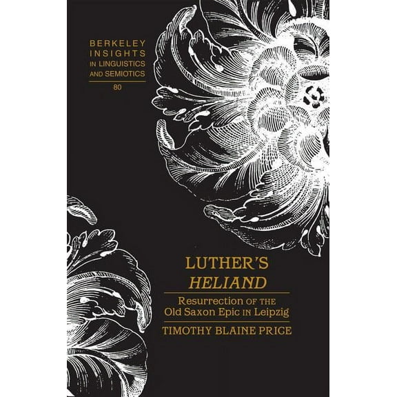 Berkeley Insights in Linguistics and Sem Luther's Â«HeliandÂ»: Resurrection of the Old Saxon Epic in Leipzig, Book 80, (Hardcover)