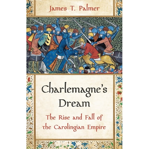 Charlemagne's Dream: The Rise and Fall of the Carolingian Empire, (Hardcover)