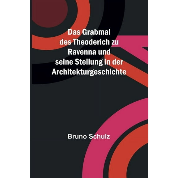 Das Grabmal des Theoderich zu Ravenna und seine Stellung in der Architekturgeschichte, (Paperback)