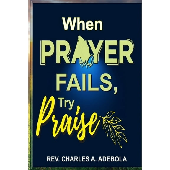 When Prayer Fails, Try Praise (Paperback)