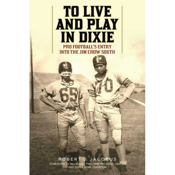 To Live and Play in Dixie: Pro Football's Entry Into the Jim Crow South, (Hardcover)