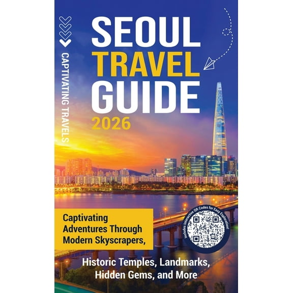 Seoul Travel Guide: Captivating Adventures through Modern Skyscrapers, Historic Temples, Landmarks, Hidden Gems, and Mor, (Hardcover)