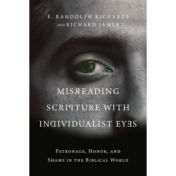 Misreading Scripture with Individualist Eyes: Patronage, Honor, and Shame in the Biblical World, (Paperback)