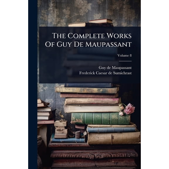 The Complete Works Of Guy De Maupassant, (Paperback)