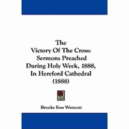 The Victory Of The Cross : Sermons Preached During Holy Week 1888 In Hereford Cathedral (1888) (Paperback)