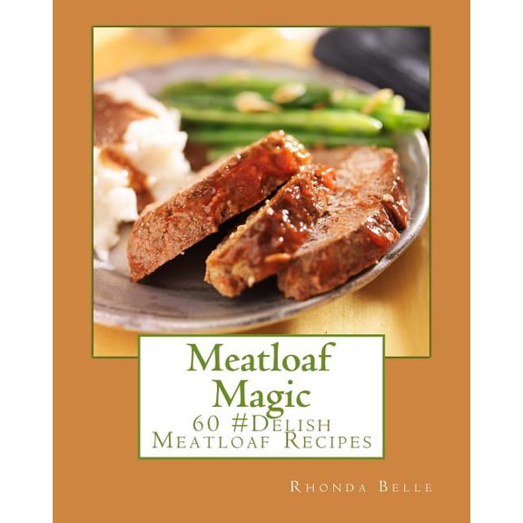 60 Super Recipes: Meatloaf Magic: 60 Super #Delish Soul Food Inspired Crock Pot Recipes (Paperback)