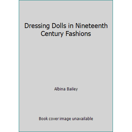 Dressing Dolls in Nineteenth Century Fashions [Paperback - Used]