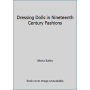 Dressing Dolls in Nineteenth Century Fashions [Paperback - Used]