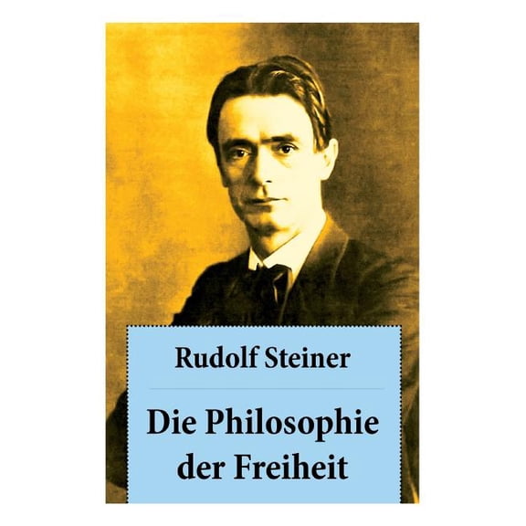 Die Philosophie der Freiheit: GrundzÃ¼ge einer modernen Weltanschauung - seelische Beobachtungsresultate nach naturwissen, (Paperback)