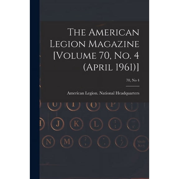 The American Legion Magazine [Volume 70, No. 4 (April 1961)]; 70, no 4, (Paperback)