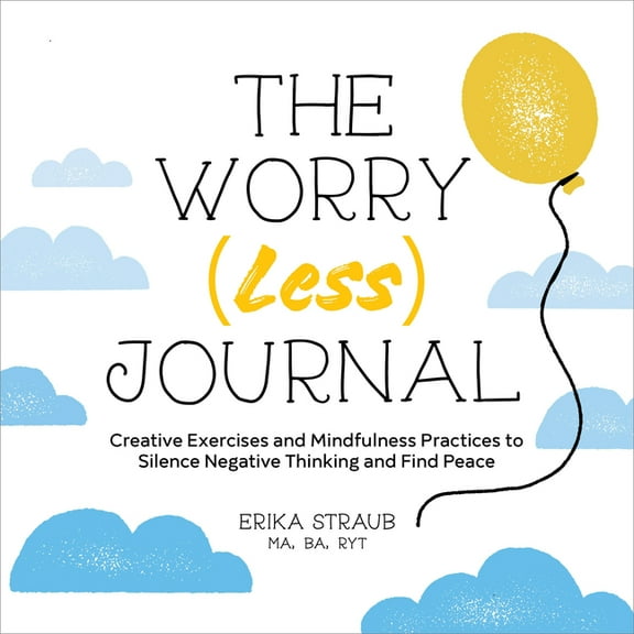 The Worry (Less) Journal: Creative Exercises and Mindfulness Practices to Silence Negative Thinking and Find Peace, (Paperback)