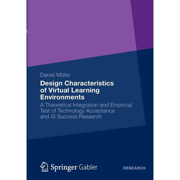 Design Characteristics of Virtual Learning Environments: A Theoretical Integration and Empirical Test of Technology Acce, (Paperback)