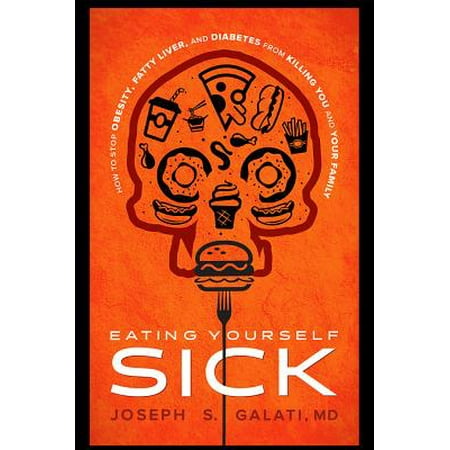Eating Yourself Sick : How to Stop Obesity, Fatty Liver, and Diabetes from Killing You and Your (Best Way To Kill Yourself)