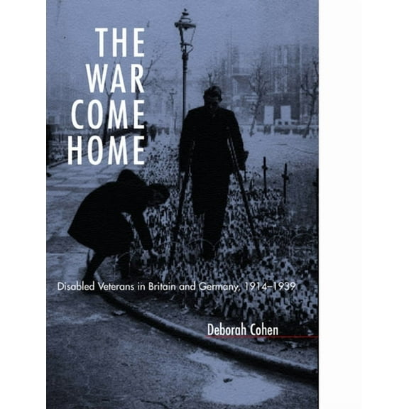 The War Come Home : Disabled Veterans in Britain and Germany, 1914-1939 (Edition 1) (Hardcover)
