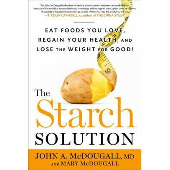 Pre-Owned The Starch Solution: Eat the Foods You Love, Regain Your Health, and Lose the Weight for Good! (Hardcover) 1609613937 9781609613938