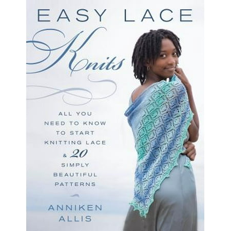 Easy Lace Knits : All You Need to Know to Start Knitting Lace & 20 Simply Beautiful