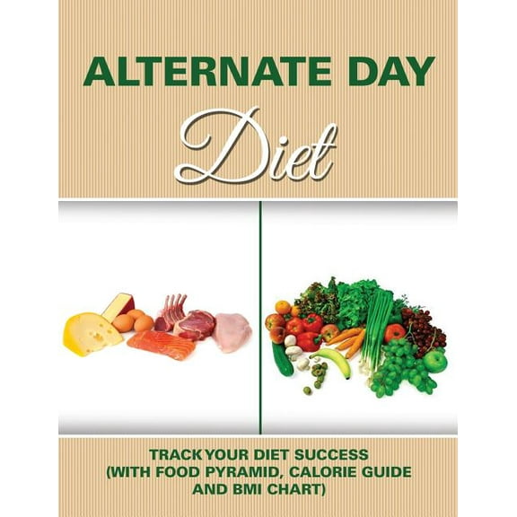 Alternate Day Diet: Track Your Diet Success (with Food Pyramid, Calorie Guide and BMI Chart) (Paperback)