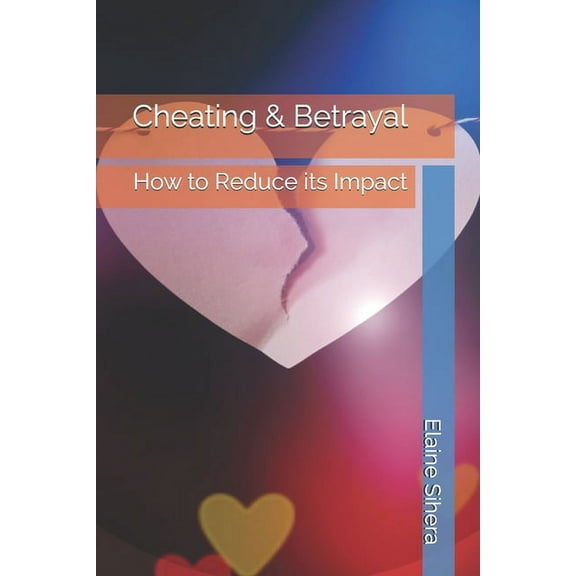 Cheating & Betrayal: How to Reduce its Impact (Paperback)