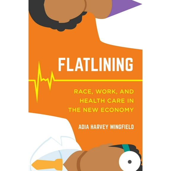 Pre-Owned Flatlining: Race, Work, and Health Care in the New Economy (Paperback) 0520300343 9780520300347