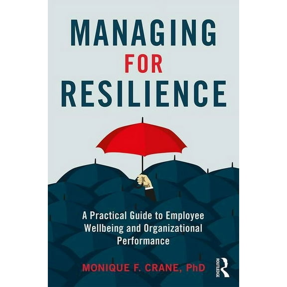 Managing for Resilience: A Practical Guide for Employee Wellbeing and Organizational Performance, (Paperback)