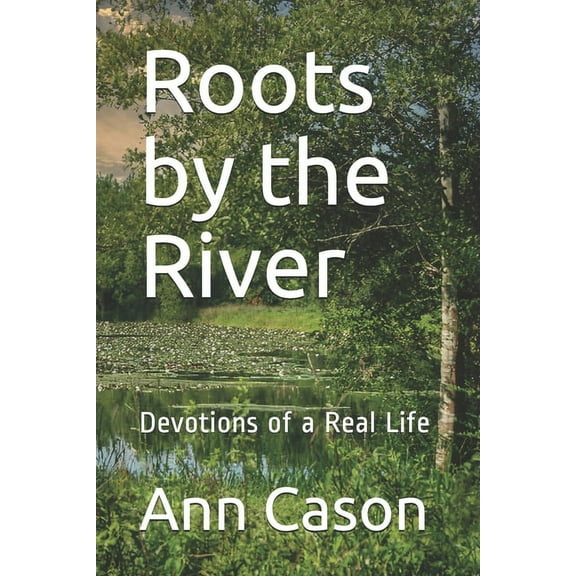 Roots by the River : Devotions of a Real Life (Paperback)