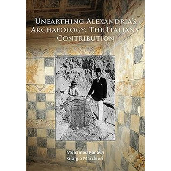 Unearthing Alexandria's Archaeology: The Italian Contribution (Paperback)