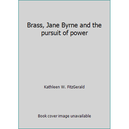 Brass, Jane Byrne and the pursuit of power [Hardcover - Used]