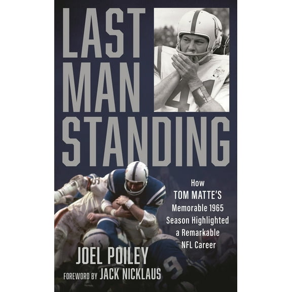 Last Man Standing: How Tom Matte's Memorable 1965 Season Highlighted a Remarkable NFL Career, (Hardcover)
