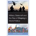 thumbnail image 1 of Military Statecraft and the Rise of Shaping HARDCOVER - 2021, 1 of 1