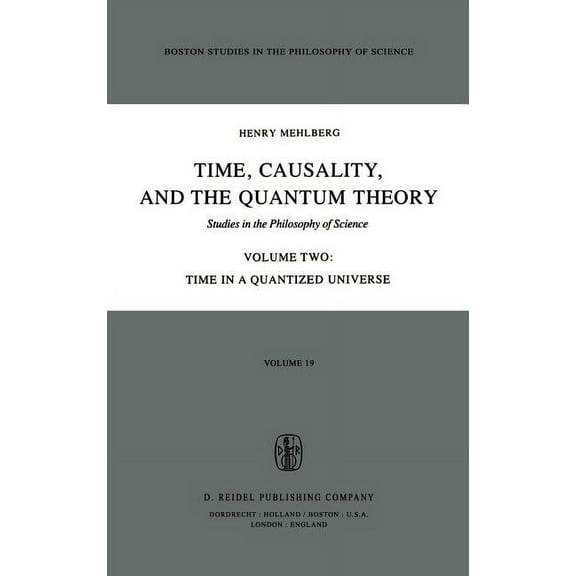 Boston Studies in the Philosophy and His Time, Causality, and the Quantum Theory: Studies in the Philosophy of Science Volume Two Time in a Quantized Universe, Book 19, (Hardcover)