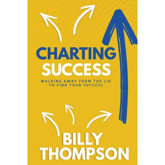 Charting Success: Walking Away from the Lie to Find Your Success, (Paperback)