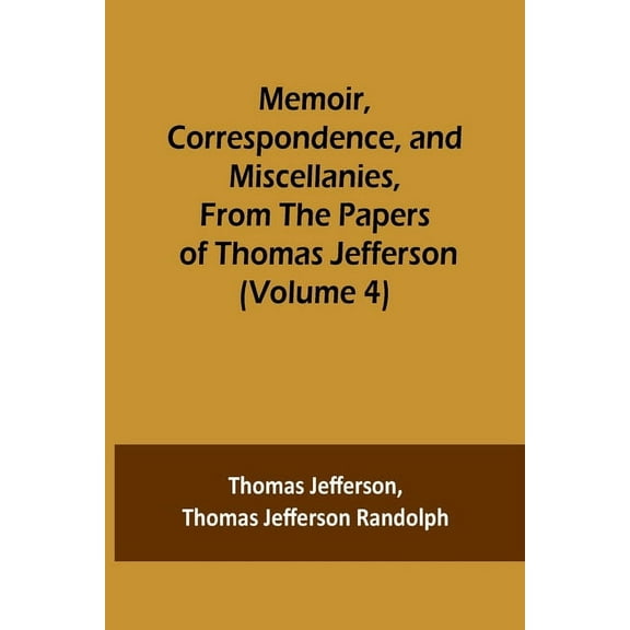 Memoir, Correspondence, and Miscellanies, From the Papers of Thomas Jefferson (Volume 4), (Paperback)