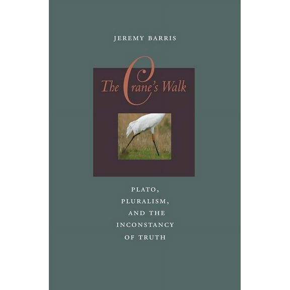 The Crane's Walk: Plato, Pluralism, and the Inconstancy of Truth, (Hardcover)