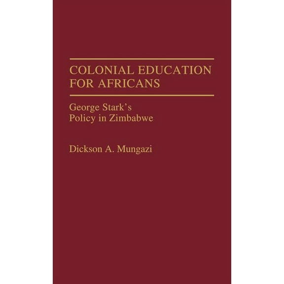 Colonial Education for Africans: George Stark's Policy in Zimbabwe, (Hardcover)