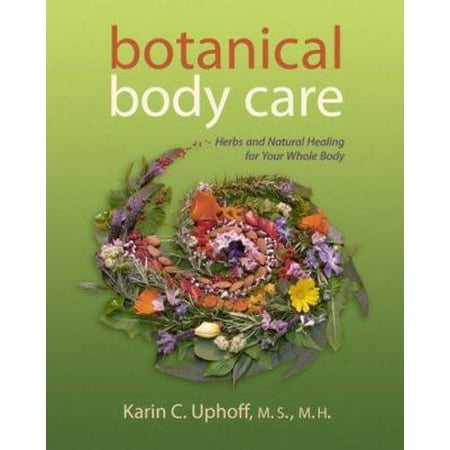 Botanical Body Care: Herbs and Natural Healing for Your Whole Body [Paperback - Used]