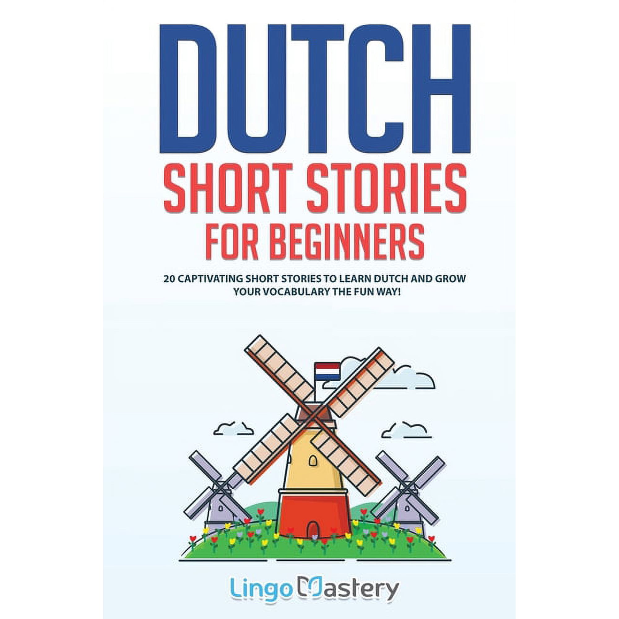 Easy Dutch Stories Dutch Short Stories for Beginners: 20 Captivating Short Stories to Learn Dutch & Grow Your Vocabulary the Fun Way!, Book 1, (Paperback)